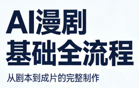 AI漫剧基础全流程网赚项目-副业赚钱-互联网创业-资源整合青创网
