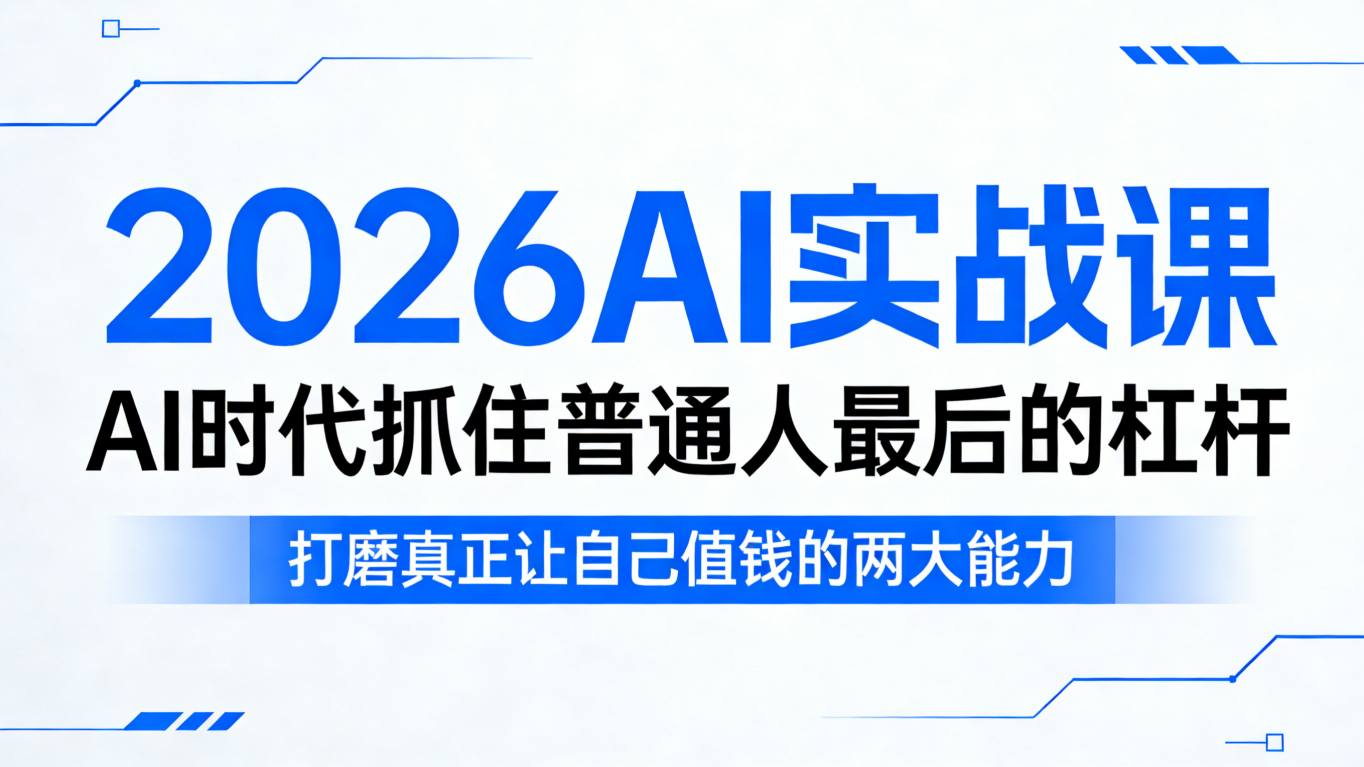 2026AI实战课，AI时代抓住普通人最后的杠杆，打磨真正让自己值钱的两大能力网赚项目-副业赚钱-互联网创业-资源整合青创网