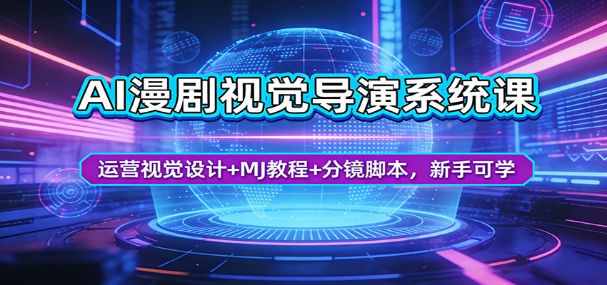 AI漫剧视觉导演系统课：运营视觉设计+MJ教程+分镜脚本，新手可学网赚项目-副业赚钱-互联网创业-资源整合青创网