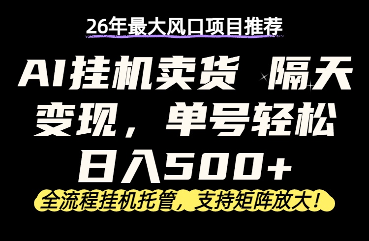 26年最新AI挂机卖货，隔天出收益，单账号轻松日入500+网赚项目-副业赚钱-互联网创业-资源整合青创网