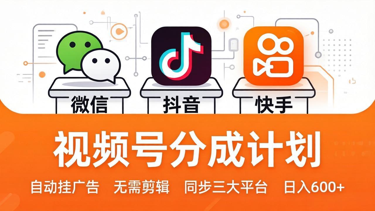视频号分成计划：发视频自动挂广告，无需剪辑同步三大平台，单号轻松日入600+网赚项目-副业赚钱-互联网创业-资源整合青创网