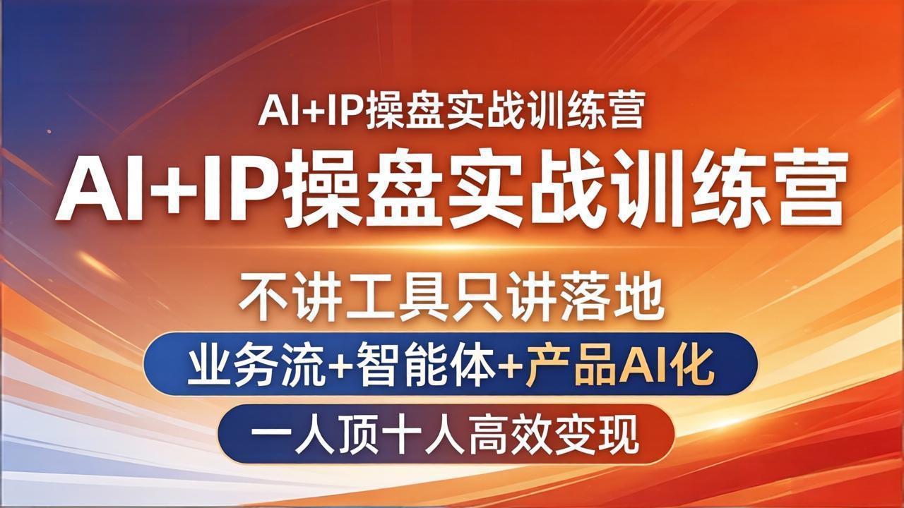 AI+IP操盘实战训练营：不讲工具只讲落地，业务流+智能体+产品AI化，一人顶十人高效变现网赚项目-副业赚钱-互联网创业-资源整合青创网