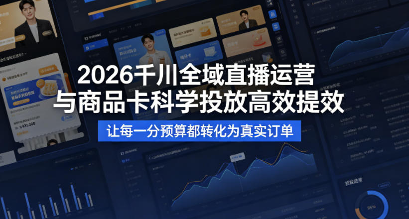 2026千川全域直播运营跟商品卡，科学投放，高效提效，让每一分预算都转化为真实订单网赚项目-副业赚钱-互联网创业-资源整合青创网
