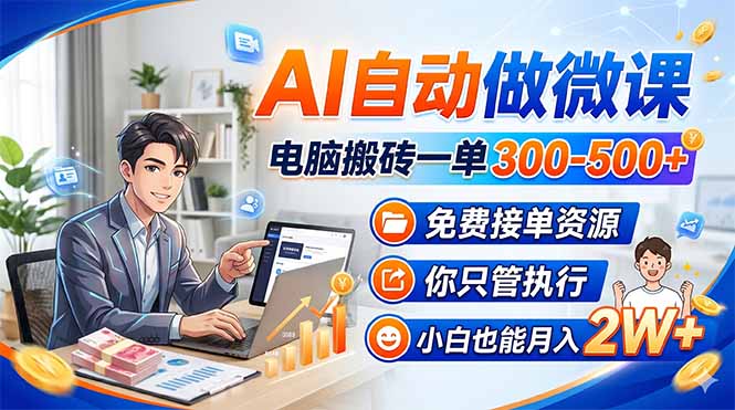 AI自动做微课，电脑搬砖一单300-500+，免费接单资源，你只管执行，小白也能月入2W+网赚项目-副业赚钱-互联网创业-资源整合青创网