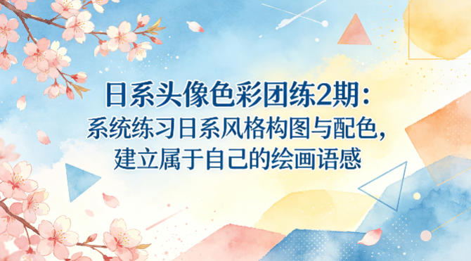日系头像色彩团练2期：系统练习日系风格构图与配色，建立属于自己的绘画语感网赚项目-副业赚钱-互联网创业-资源整合青创网