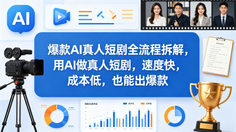 爆款AI真人短剧全流程拆解，用AI做真人短剧，速度快，成本低，也能出爆款网赚项目-副业赚钱-互联网创业-资源整合青创网