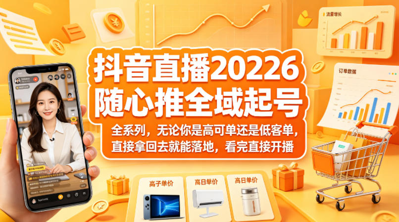 抖音直播2026随心推全域起号全系列，无论你是高可单还是低客单，直接拿回去就能落地，看完直接开播网赚项目-副业赚钱-互联网创业-资源整合青创网