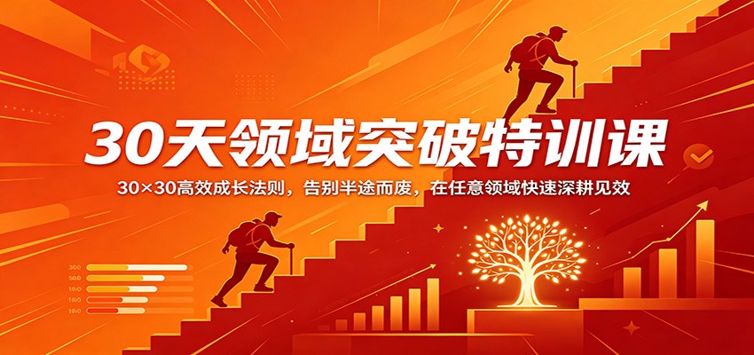 30天领域突破特训课：30×30高效成长法则，告别半途而废，在任意领域快速深耕见效网赚项目-副业赚钱-互联网创业-资源整合青创网