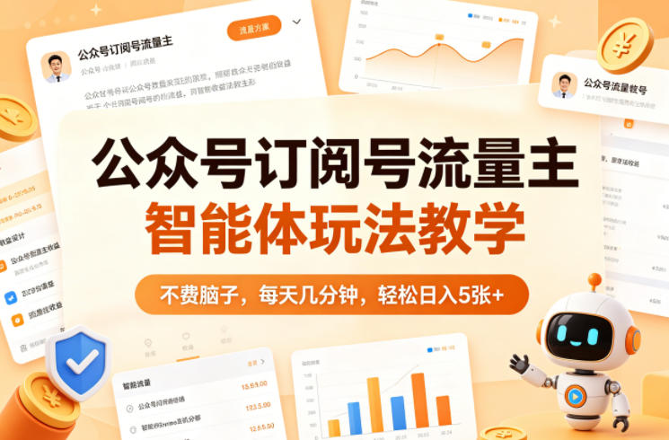 公众号订阅号流量主智能体玩法教学，不费脑子，每天几分钟，轻松日入5张+-白蛇网