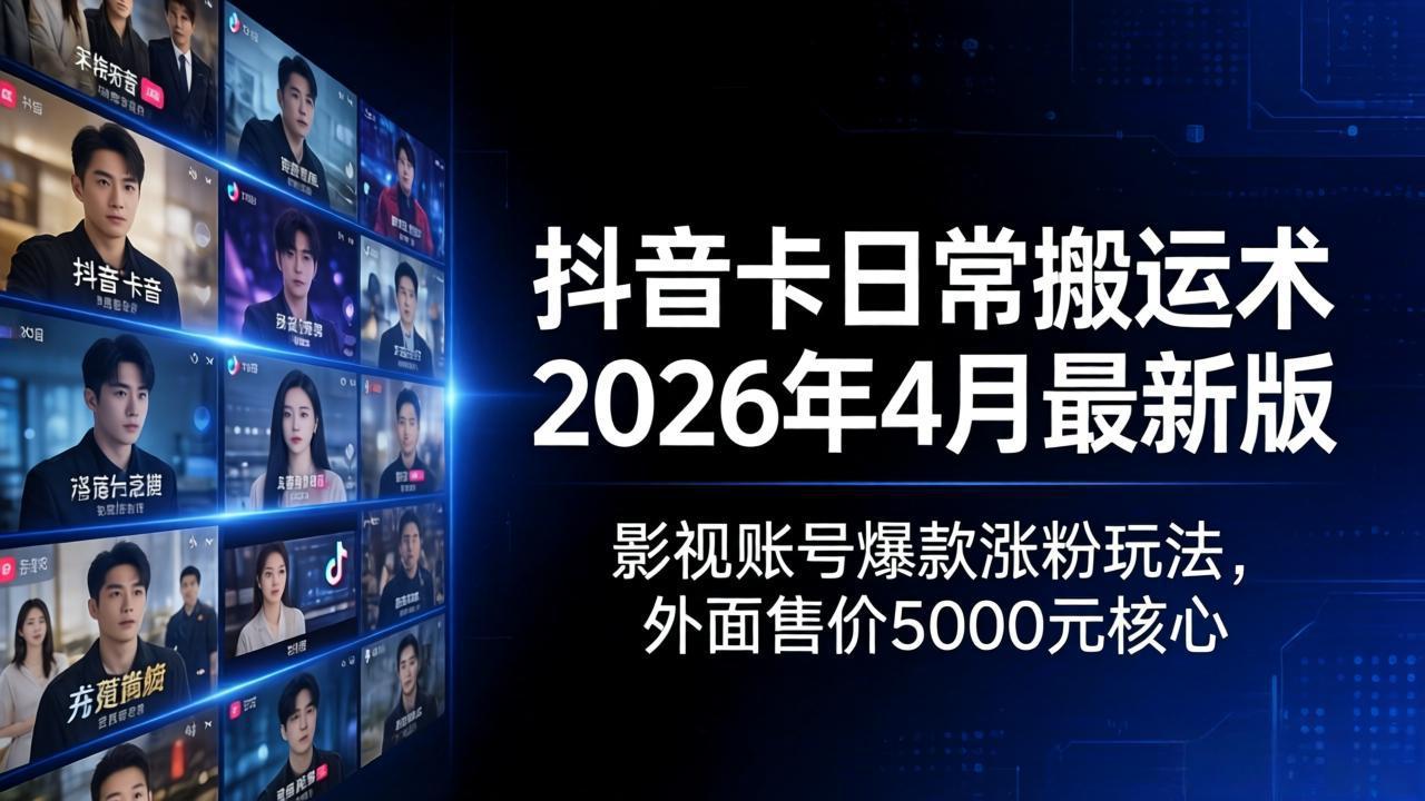 抖音卡日常搬运术2026年4月最新版：影视账号爆款涨粉玩法，外面售价5000元核心-白蛇网
