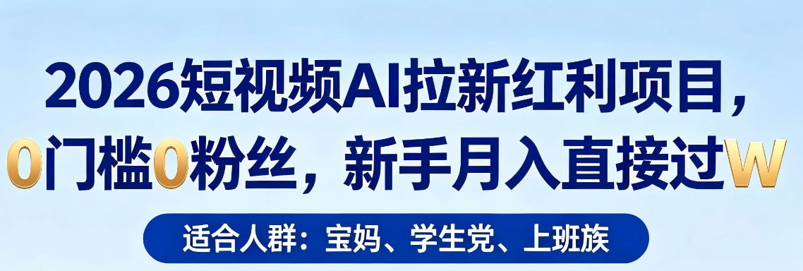 2026短视频AI拉新红利项目，0门槛0粉丝，新手月入直接过1W网赚项目-副业赚钱-互联网创业-资源整合青创网