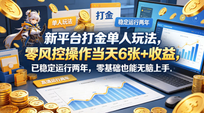 新平台打金单人玩法，零风控操作当天6张+收益，已稳定运行两年，零基础也能无脑上手【揭秘】-白蛇网