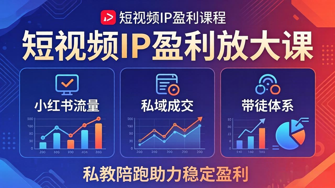 短视频IP盈利放大课：小红书流量+私域成交+带徒体系，私教陪跑助力稳定盈利-白蛇网