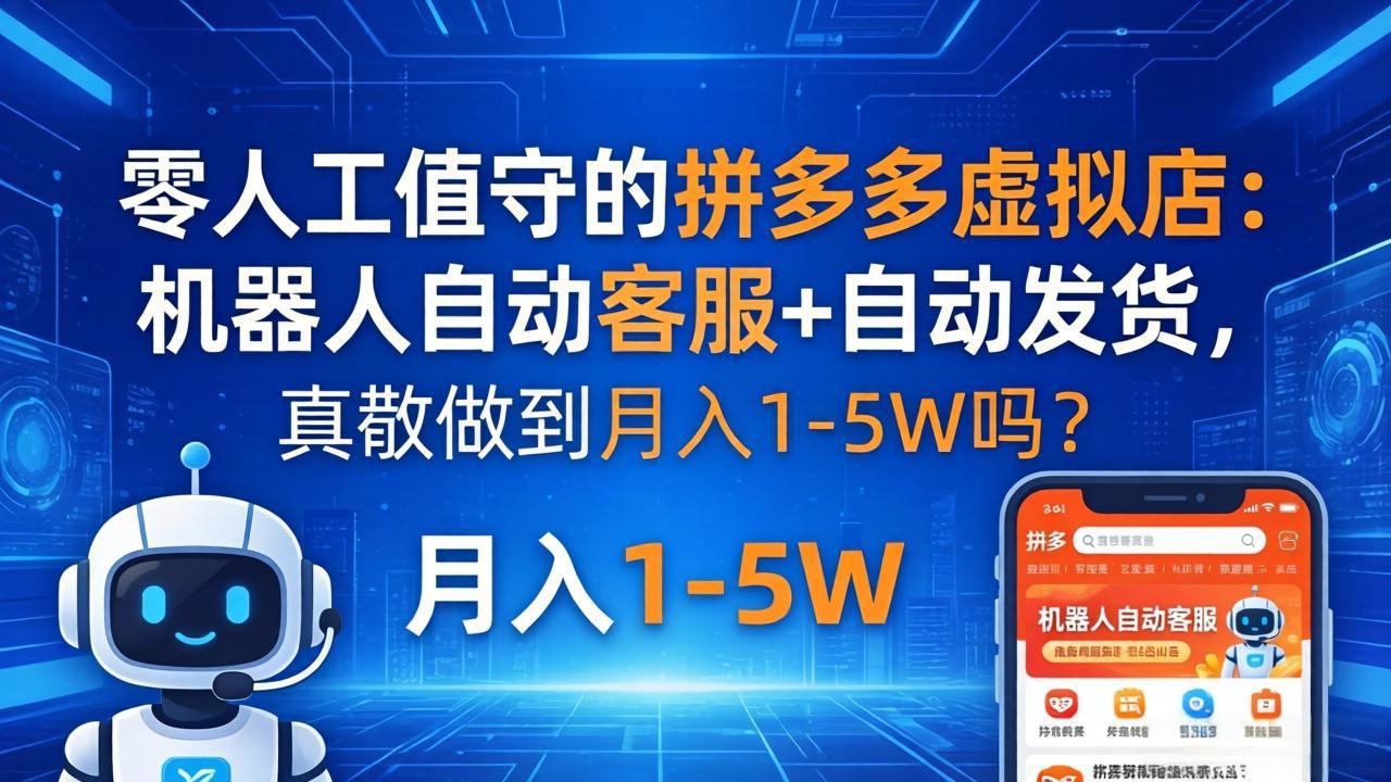 零人工值守的拼多多虚拟店：机器人自动客服+ 自动发货，真能做到月入 1-5W 吗？网赚项目-副业赚钱-互联网创业-资源整合青创网