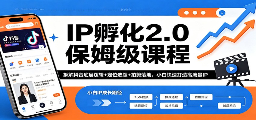 IP孵化2.0保姆级课程：拆解抖音底层逻辑+定位选题+拍剪落地，小白快速打造高流量IP网赚项目-副业赚钱-互联网创业-资源整合青创网