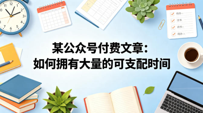 某公众号付费文章：如何拥有大量的可支配时间？网赚项目-副业赚钱-互联网创业-资源整合青创网