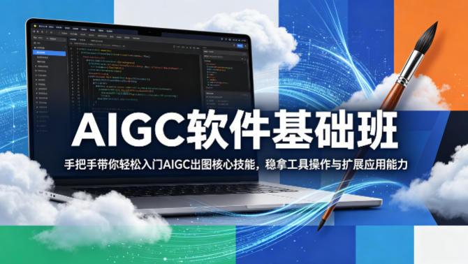 AIGC软件基础班，手把手带你轻松入门AIGC出图核心技能，稳拿工具操作与扩展应用能力网赚项目-副业赚钱-互联网创业-资源整合青创网