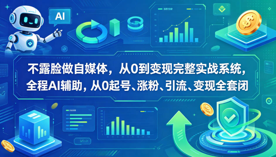 不露脸做自媒体，从0到变现完整实战系统，全程AI辅助，从0起号、涨粉、引流、变现全套闭环-白蛇网