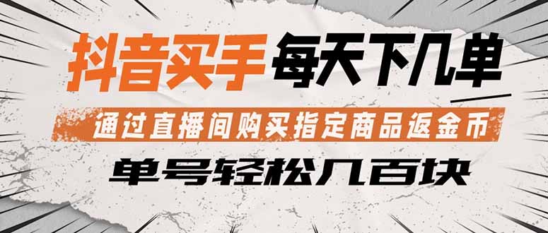 抖音买手 通过直播间购买指定商品返金币  每天几单 轻松几百块-白蛇网