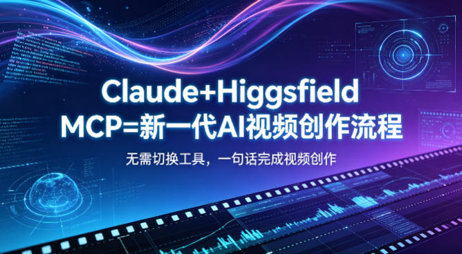 Claude+Higgsfield MCP=新一代AI视频创作流程，不需要切换工具，一句话就能完成视频创作-白蛇网