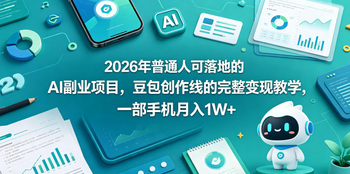 2026年普通人可落地的AI副业项目，豆包创作线的完整变现教学，一部手机月入1W+-白蛇网
