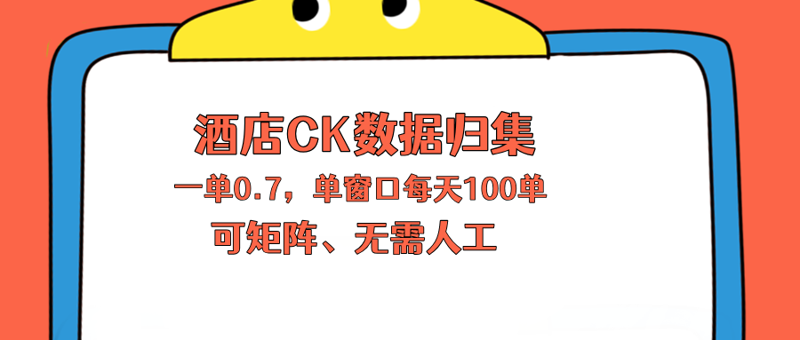 上班也能玩的酒店CK数据归集，一单0.7单窗口每天可做100单，一个人就能矩阵操作-白蛇网
