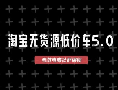 淘宝无货源价车5.0，​2026最新VIP淘宝无货源课程，1688代发，蓝海选品，零成本创业首选(更新26年5月8日)-白蛇网