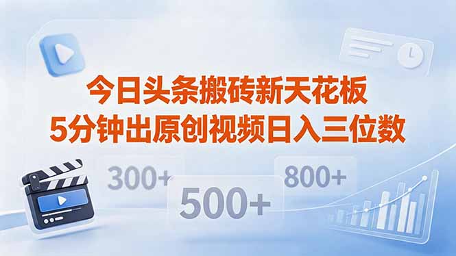 今日头条搬砖新天花板 仅需复制粘贴5分钟出原创视频 发多平台日入三位数-白蛇网