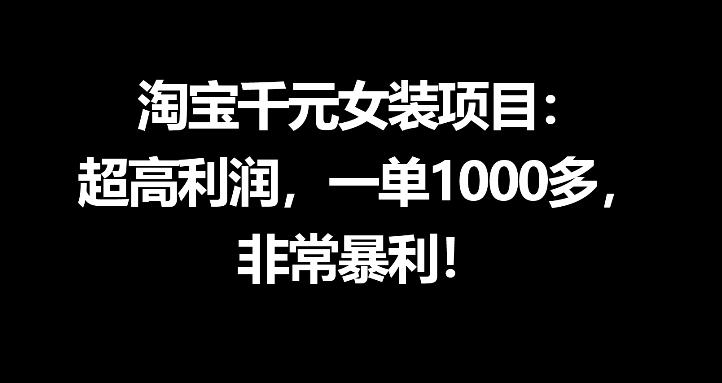 淘宝千元女装项目：超高利润，一单1000多，非常暴利-白蛇网