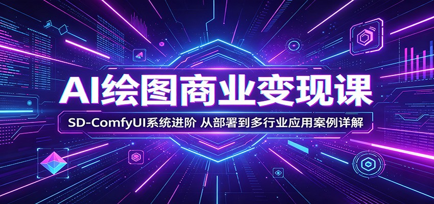 AI绘图商业变现课：SD-ComfyUI系统进阶，从部署到多行业应用案例详解-白蛇网