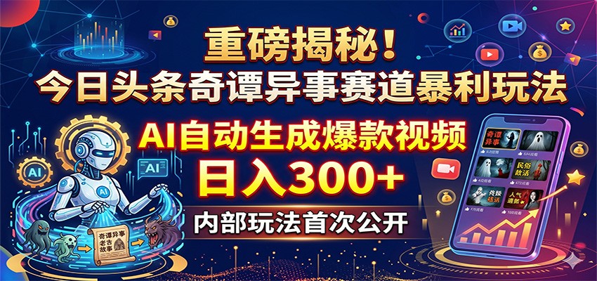 重磅揭秘！今日头条奇谭异事赛道暴利玩法：AI自动生成爆款视频，日入300+-白蛇网