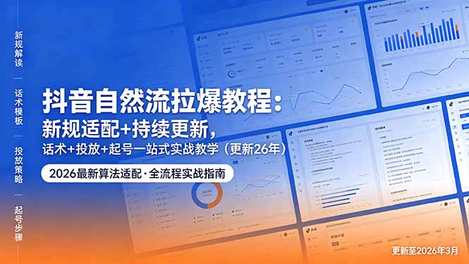 抖音自然流拉爆教程：新规适配+持续更新，话术+投放+起号一站式实战教学(更新26年5月11-白蛇网