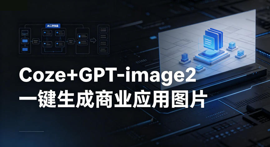 【Coze工作流搭建实操教程】coze+GPT-image2一键生成商业应用图片，全流程保姆级教学-白蛇网