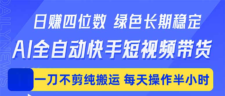 日入四位数！Ai全自动快手短视频带货，绿色长期稳定，一刀不剪纯搬运，每天操作半小时-白蛇网