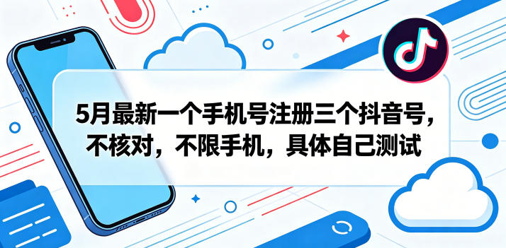 5月最新一个手机号注册三个抖音号，不核对，不限手机，具体自己测试网赚项目-副业赚钱-互联网创业-资源整合青创网