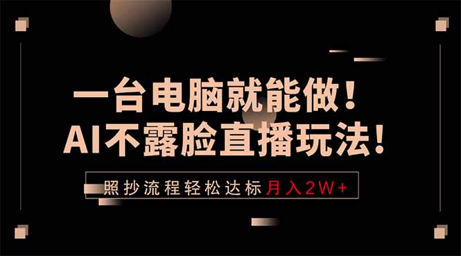一台电脑就能做！AI不露脸直播玩法，照抄流程轻松达标月入2W+网赚项目-副业赚钱-互联网创业-资源整合青创网