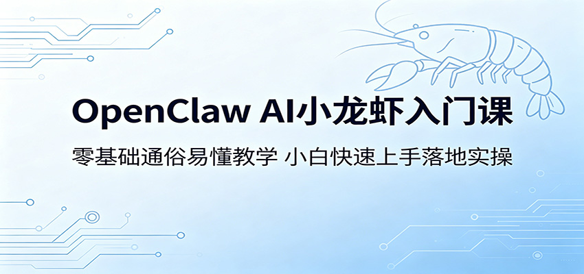 OpenClaw AI小龙虾入门课：零基础通俗易懂教学，小白快速上手落地实操网赚项目-副业赚钱-互联网创业-资源整合青创网