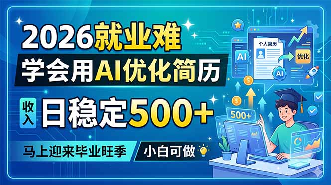 2026就业难，学会用AI优化简历，日稳定500+，马上迎来毕业旺季，小白可做网赚项目-副业赚钱-互联网创业-资源整合青创网