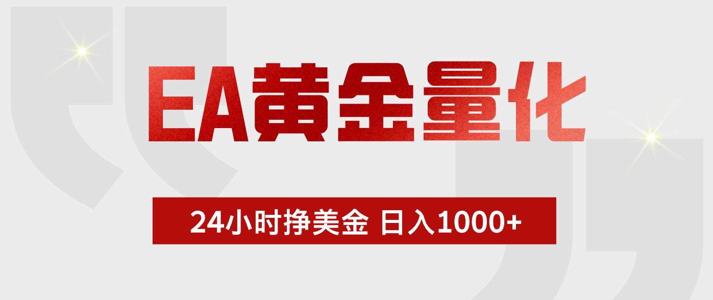 EA黄金量化，全天候运行，告别盯盘，小白轻松入手，日入1000+网赚项目-副业赚钱-互联网创业-资源整合青创网