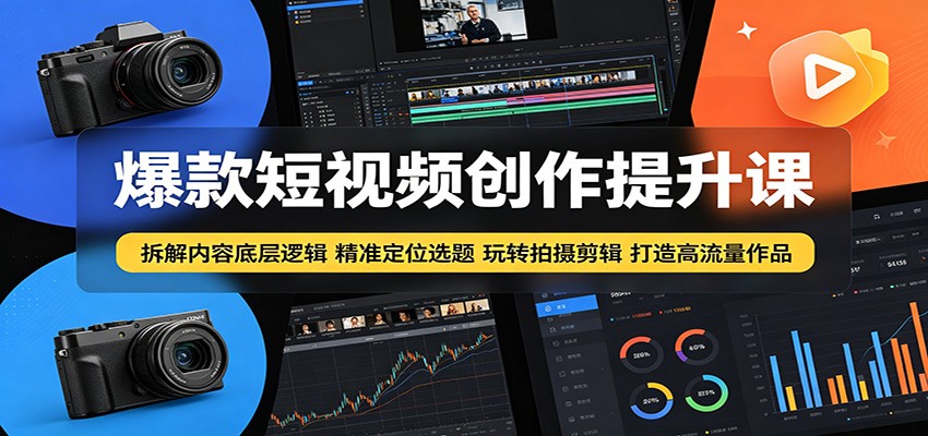 爆款短视频创作提升课:拆解内容底层逻辑,精准定位选题玩转拍摄剪辑打造高流量作品网赚项目-副业赚钱-互联网创业-资源整合青创网