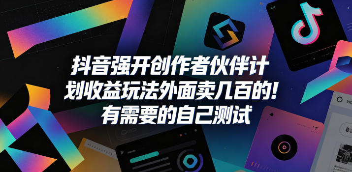 抖音强开创作者伙伴计划收益玩法，外面卖几百的！有需要的自己测试网赚项目-副业赚钱-互联网创业-资源整合青创网