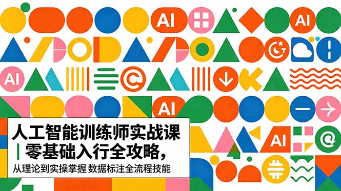 AI人工智能 训练师实战课|零基础入行全攻略,从理论到实操掌握数据标注全流程技能网赚项目-副业赚钱-互联网创业-资源整合青创网