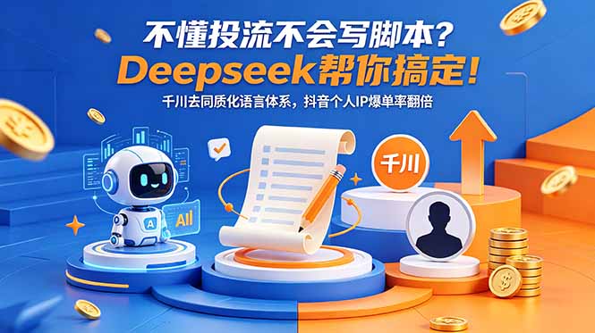不懂投流不会写脚本?Deepseek帮你搞定!千川去同质化语言体系,抖音个人IP爆单率翻倍网赚项目-副业赚钱-互联网创业-资源整合青创网