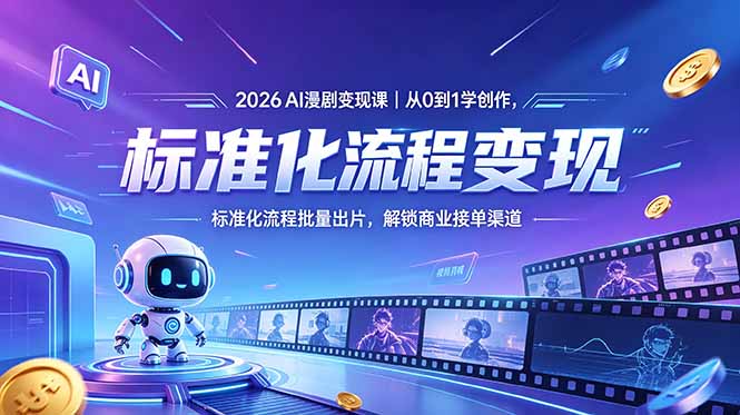2026AI漫剧变现课｜从0到1学创作，标准化流程批量出片，解锁商业接单渠道网赚项目-副业赚钱-互联网创业-资源整合青创网