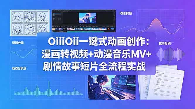 OiiOii一键式动画创作：漫画转视频+动漫音乐MV+剧情故事短片全流程实战-白蛇网