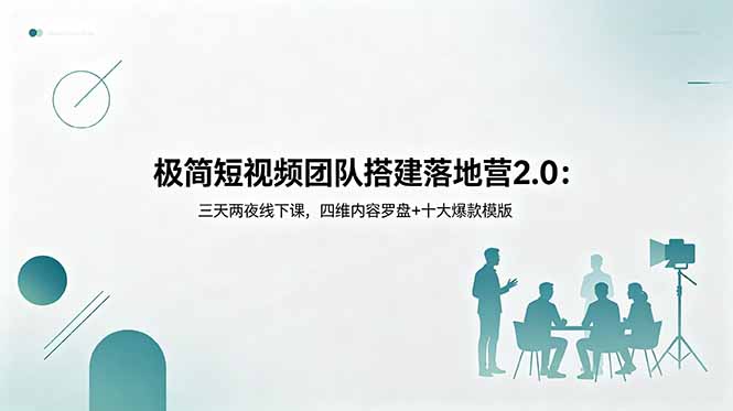 极简短视频团队搭建落地营2.0：三天两夜线下课，四维内容罗盘+十大爆款模版网赚项目-副业赚钱-互联网创业-资源整合青创网