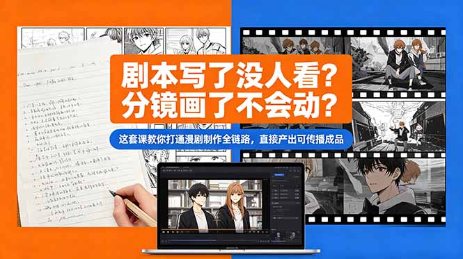 剧本写了没人看？分镜画了不会动？这套课教你打通漫剧制作全链路，直接产出可传播成品-白蛇网