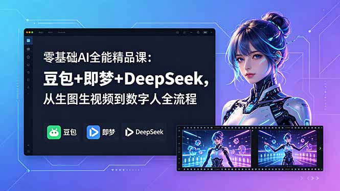 零基础AI全能精品课：豆包+即梦+DeepSeek，从生图生视频到数字人全流程网赚项目-副业赚钱-互联网创业-资源整合青创网
