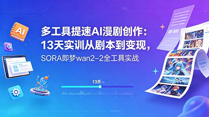 多工具提速AI漫剧创作：13天实训从剧本到变现，SORA即梦wan2-2全工具实战网赚项目-副业赚钱-互联网创业-资源整合青创网