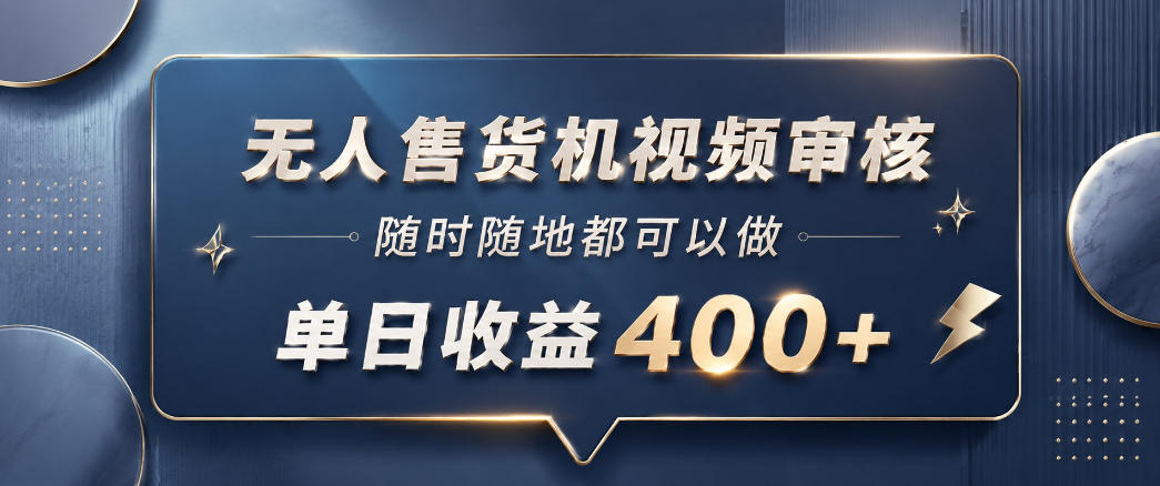 无人售货机视频审核，一部手机随时随地都可以做，10秒一单，单日收益400+【揭秘】-白蛇网